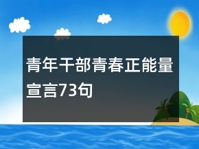 青年干部青春正能量宣言73句