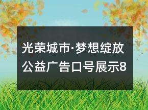 光荣城市·梦想绽放公益广告口号展示83句