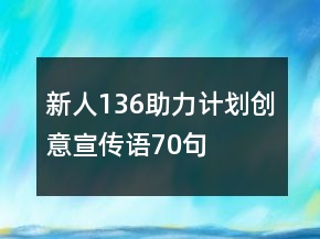 “新人136助力计划”创意宣传语70句
