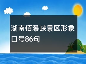 湖南佰瀑峡景区形象口号86句