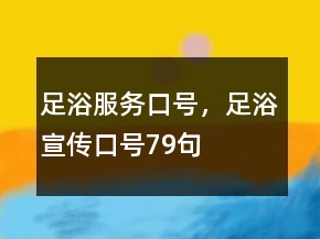 足浴服务口号，足浴宣传口号79句