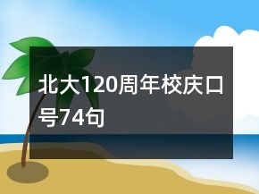 北大120周年校庆口号74句