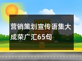 营销策划宣传语集大成荣广汇65句