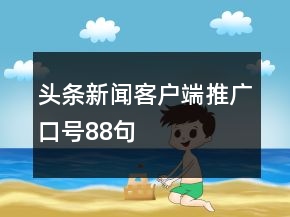 头条新闻客户端推广口号88句