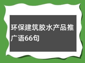 环保建筑胶水产品推广语66句