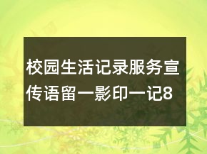 校园生活记录服务宣传语留一影印一记89句