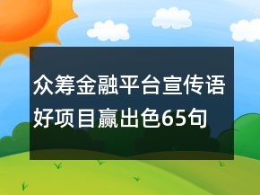 众筹金融平台宣传语好项目赢出色65句