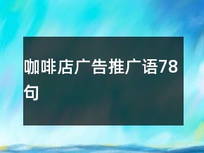 咖啡店广告推广语78句