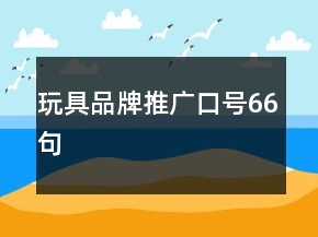 玩具品牌推广口号66句