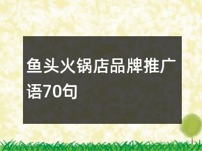 鱼头火锅店品牌推广语70句