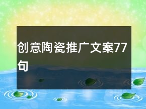 创意陶瓷推广文案77句