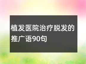 植发医院治疗脱发的推广语90句