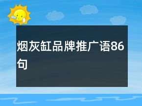 烟灰缸品牌推广语86句