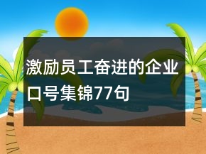 激励员工奋进的企业口号集锦77句