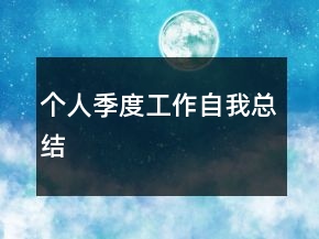 个人季度工作自我总结