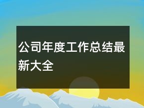 公司年度工作总结最新大全