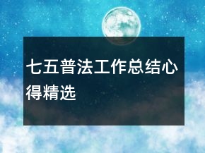 七五普法工作总结心得精选