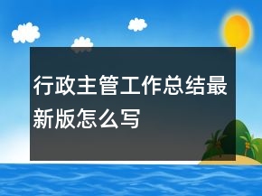 行政主管工作总结最新版怎么写