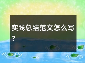 实践总结范文怎么写？