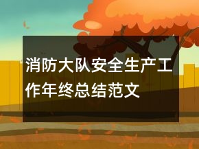消防大队安全生产工作年终总结范文