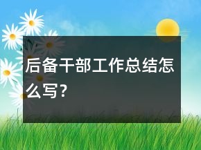 后备干部工作总结怎么写？