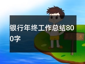 银行年终工作总结800字
