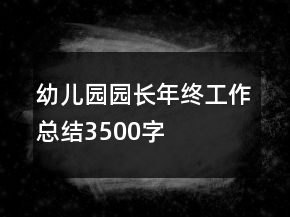 幼儿园园长年终工作总结3500字
