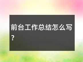 前台工作总结怎么写？
