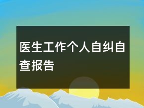 医生工作个人自纠自查报告