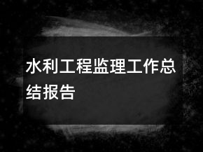 水利工程监理工作总结报告