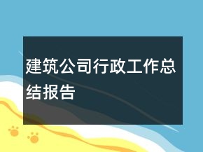 建筑公司行政工作总结报告