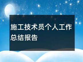 施工技术员个人工作总结报告