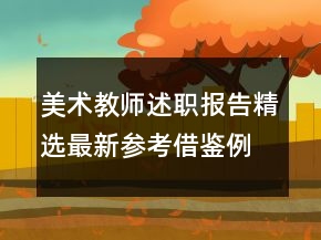 美术教师述职报告精选最新参考借鉴例文
