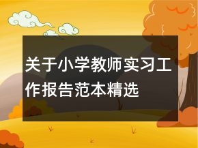 关于小学教师实习工作报告范本精选