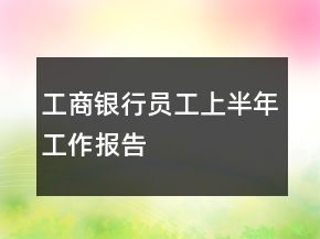 工商银行员工上半年工作报告
