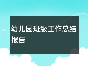 幼儿园班级工作总结报告