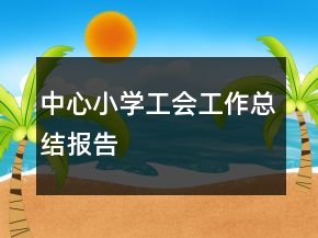中心小学工会工作总结报告