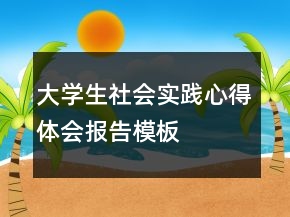 大学生社会实践心得体会报告模板