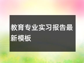 教育专业实习报告最新模板