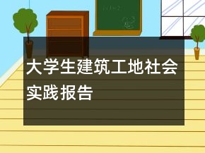 大学生建筑工地社会实践报告