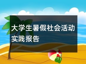 大学生暑假社会活动实践报告