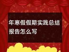 年寒假假期实践总结报告怎么写