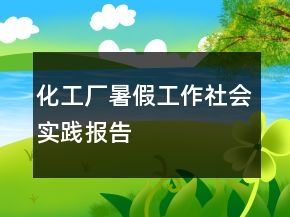 化工厂暑假工作社会实践报告