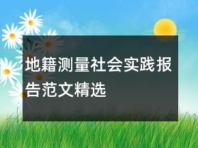 地籍测量社会实践报告范文精选