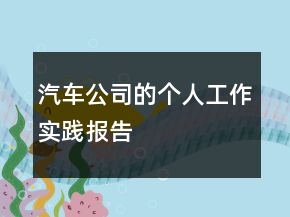 汽车公司的个人工作实践报告