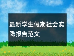 最新学生假期社会实践报告范文