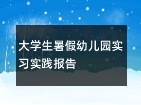 大学生暑假幼儿园实习实践报告