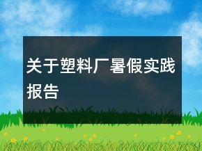 关于塑料厂暑假实践报告