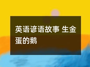 英语谚语故事 生金蛋的鹅