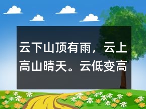 云下山顶有雨，云上高山晴天。云低变高天气好。